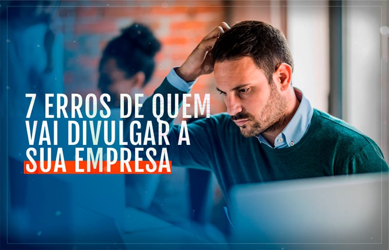 7 erros de quem vai divulgar a sua empresa